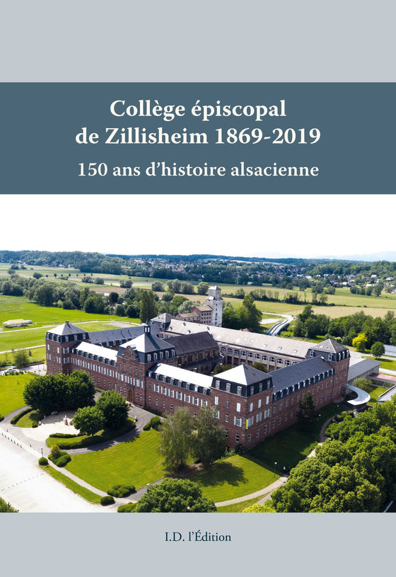 Collège épiscopal de Zillisheim, 1869 - 2019 : 150 ans d'histoire alsacienne