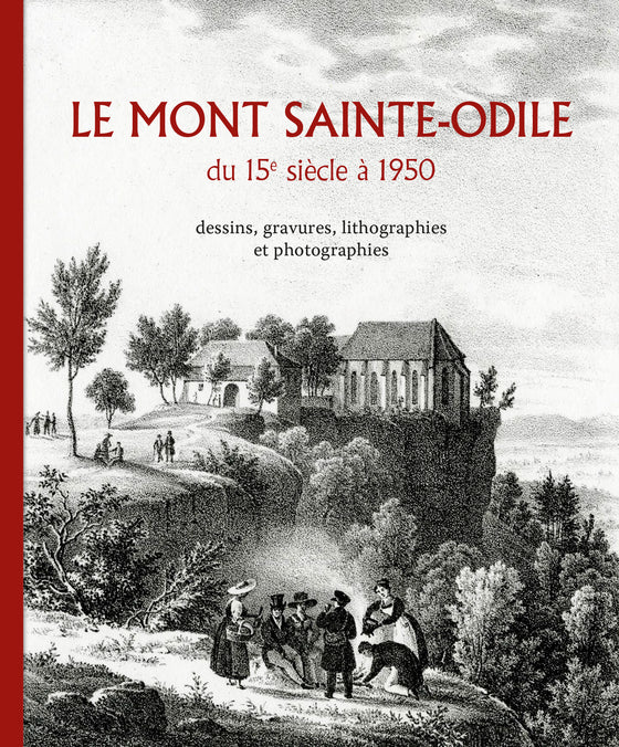 Le Mont Sainte-Odile du 15ᵉ siècle à 1950 : dessins, gravures, lithographies et photographies - ID L'EDITION